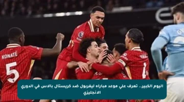 اليوم الكبير.. تعرف على موعد مباراة ليفربول ضد كريستال بالاس في الدوري الإنجليزي